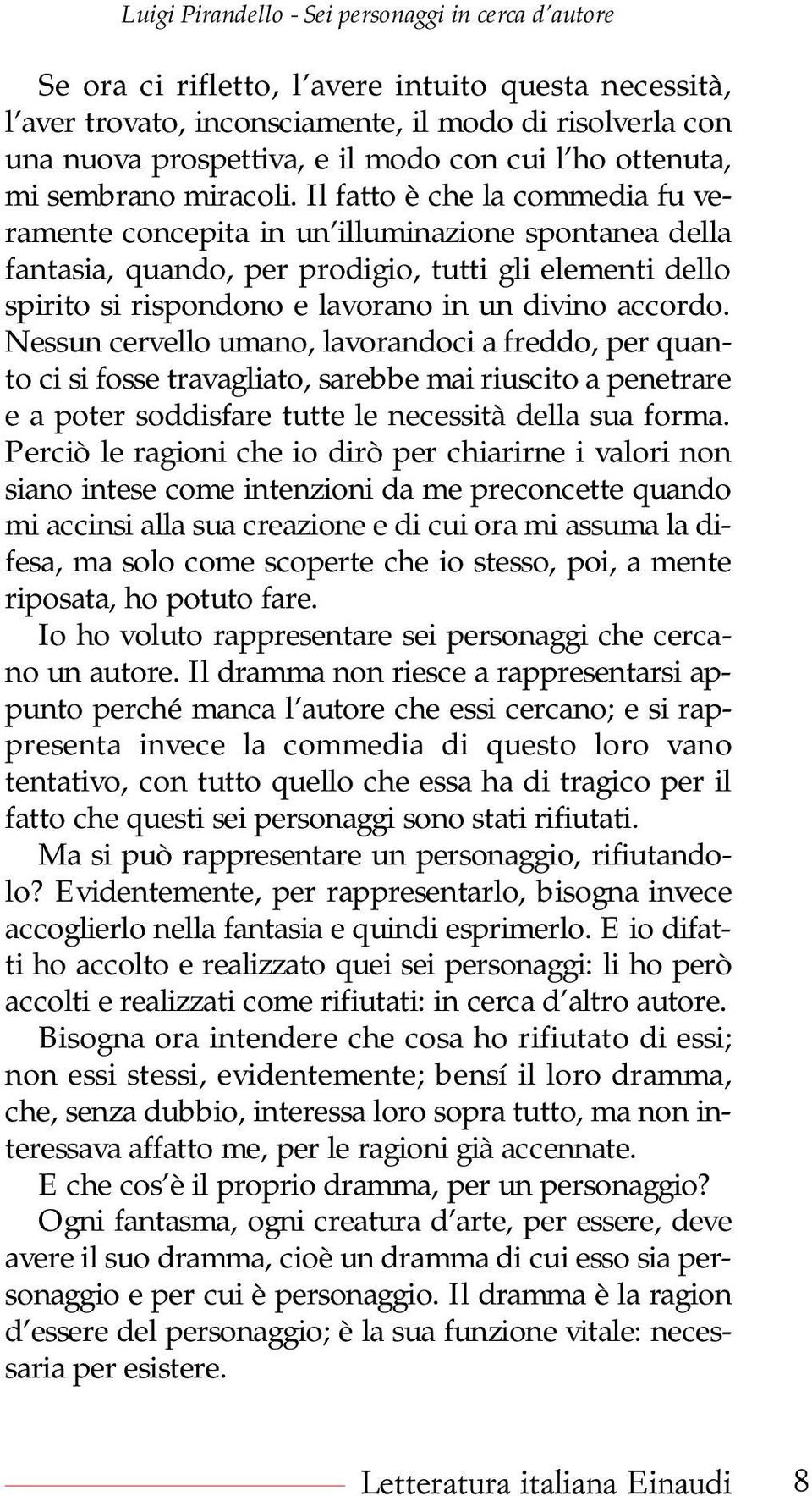 Nessun cervello umano, lavorandoci a freddo, per quanto ci si fosse travagliato, sarebbe mai riuscito a penetrare e a poter soddisfare tutte le necessità della sua forma.