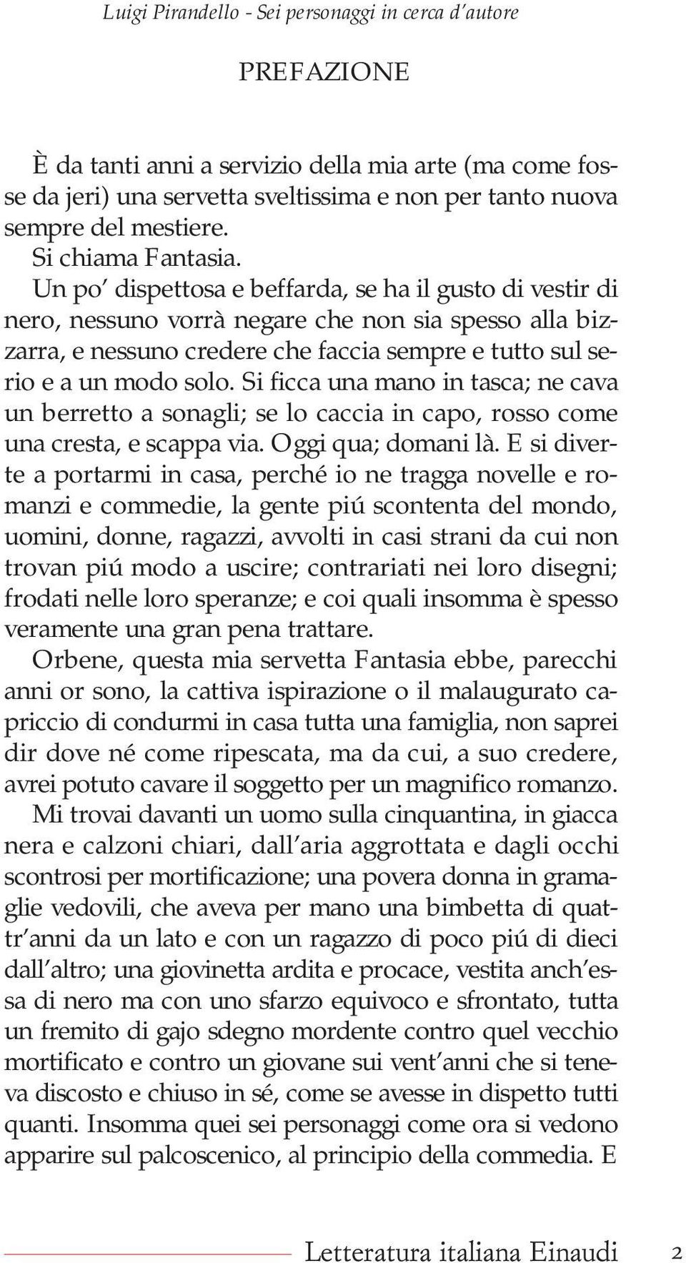 Si ficca una mano in tasca; ne cava un berretto a sonagli; se lo caccia in capo, rosso come una cresta, e scappa via. Oggi qua; domani là.