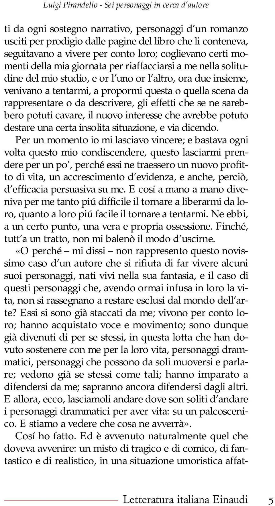 se ne sarebbero potuti cavare, il nuovo interesse che avrebbe potuto destare una certa insolita situazione, e via dicendo.