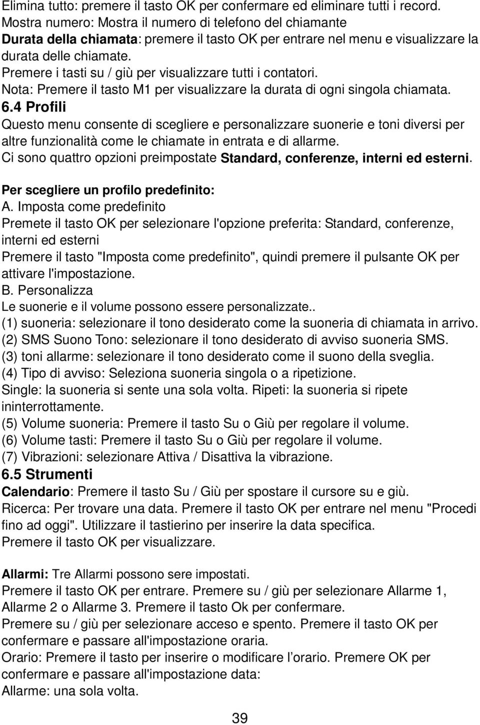 Premere i tasti su / giù per visualizzare tutti i contatori. Nota: Premere il tasto M1 per visualizzare la durata di ogni singola chiamata. 6.