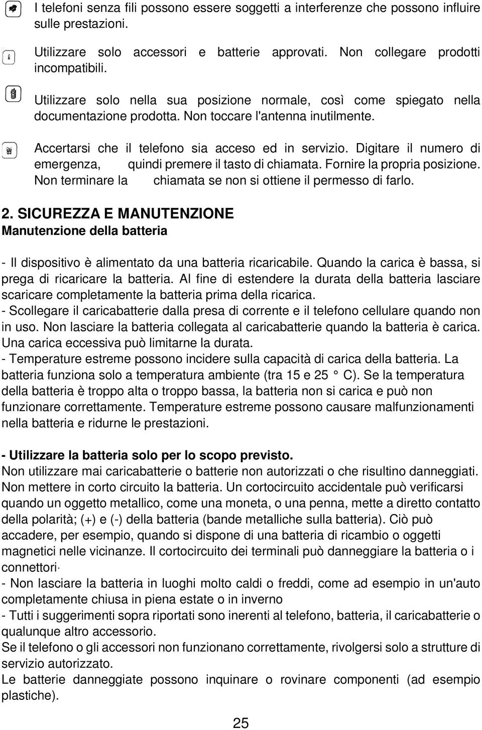 Digitare il numero di emergenza, quindi premere il tasto di chiamata. Fornire la propria posizione. Non terminare la chiamata se non si ottiene il permesso di farlo. 2.