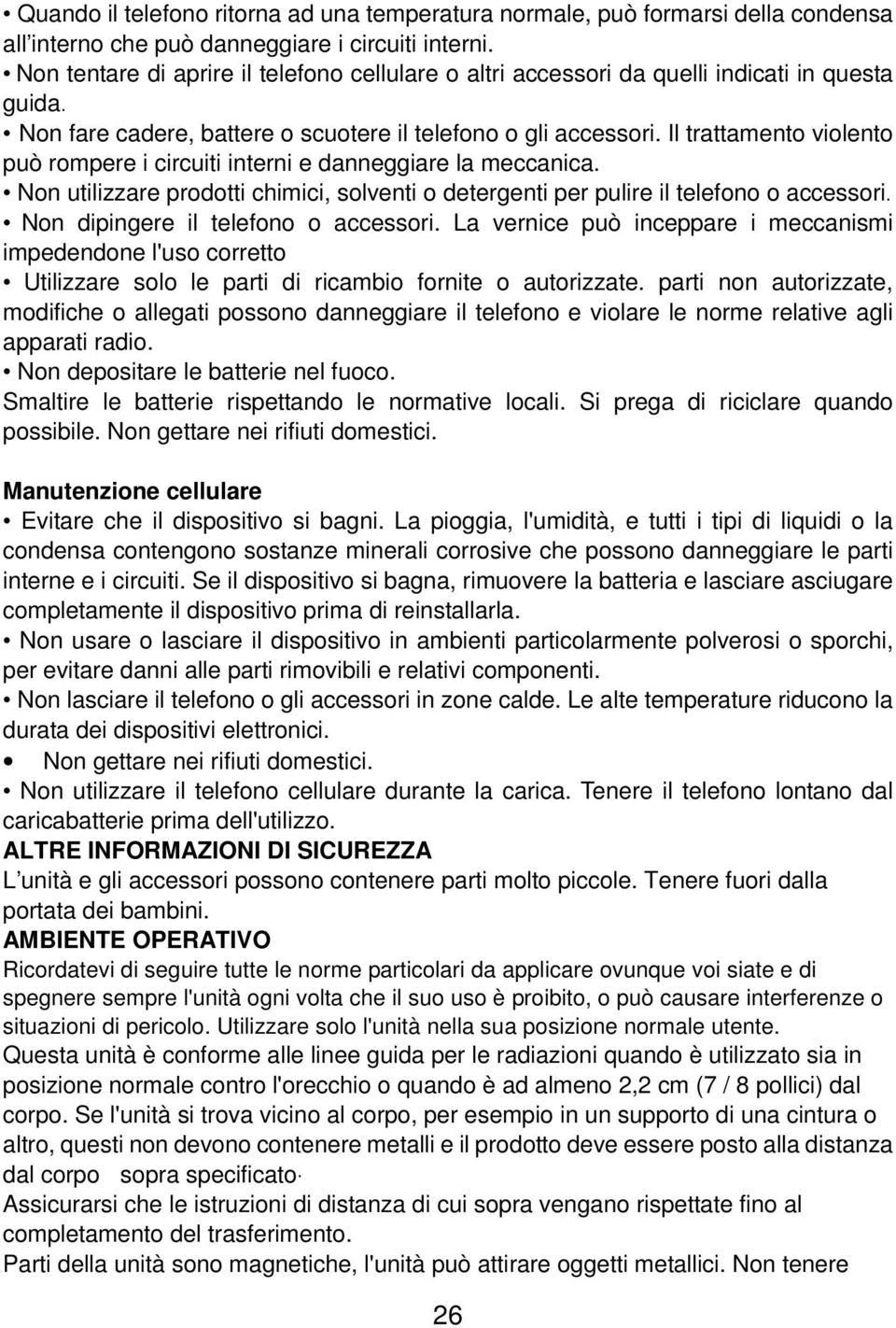 Il trattamento violento può rompere i circuiti interni e danneggiare la meccanica. Non utilizzare prodotti chimici, solventi o detergenti per pulire il telefono o accessori.