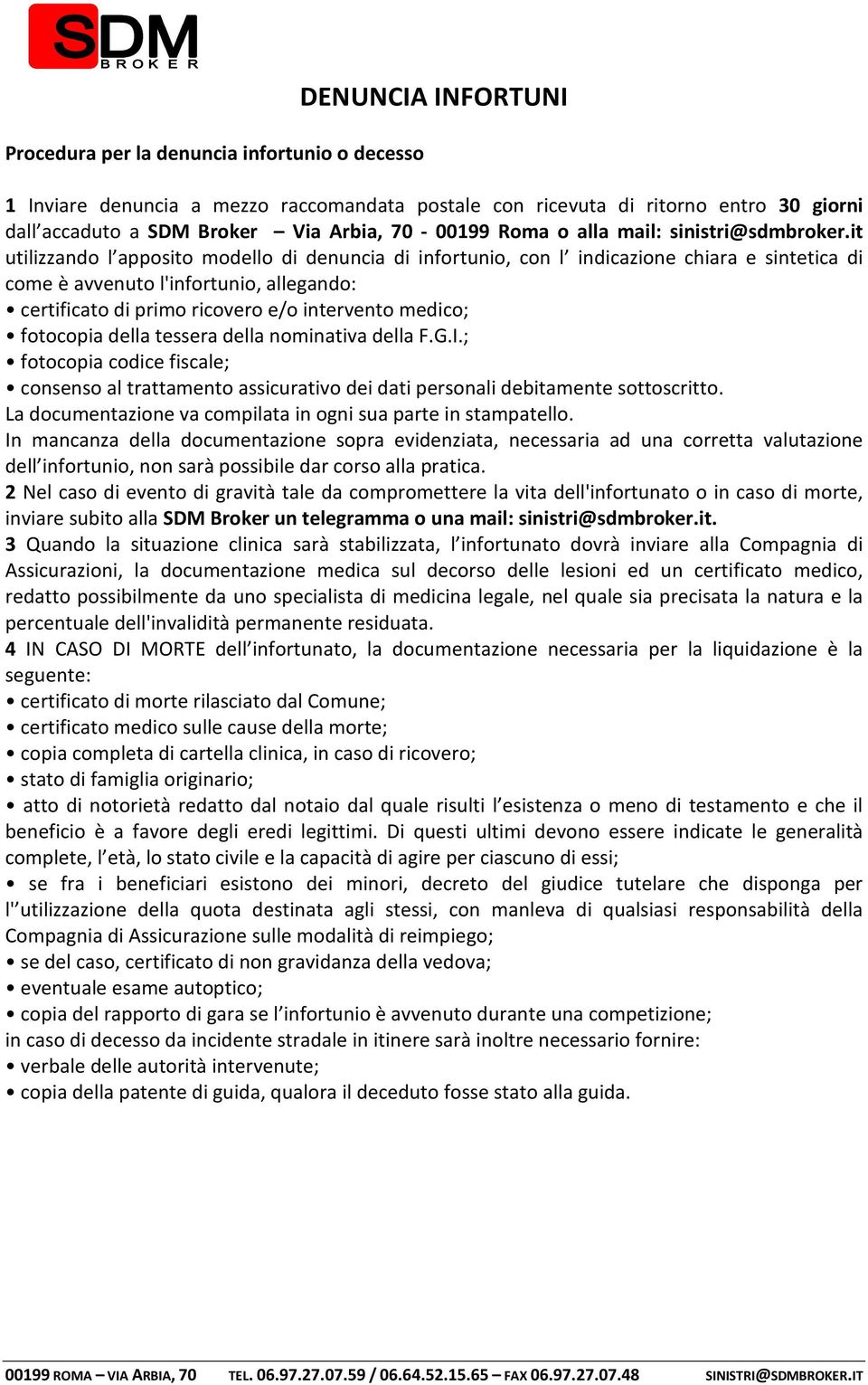 it utilizzando l apposito modello di denuncia di infortunio, con l indicazione chiara e sintetica di come è avvenuto l'infortunio, allegando: certificato di primo ricovero e/o intervento medico;