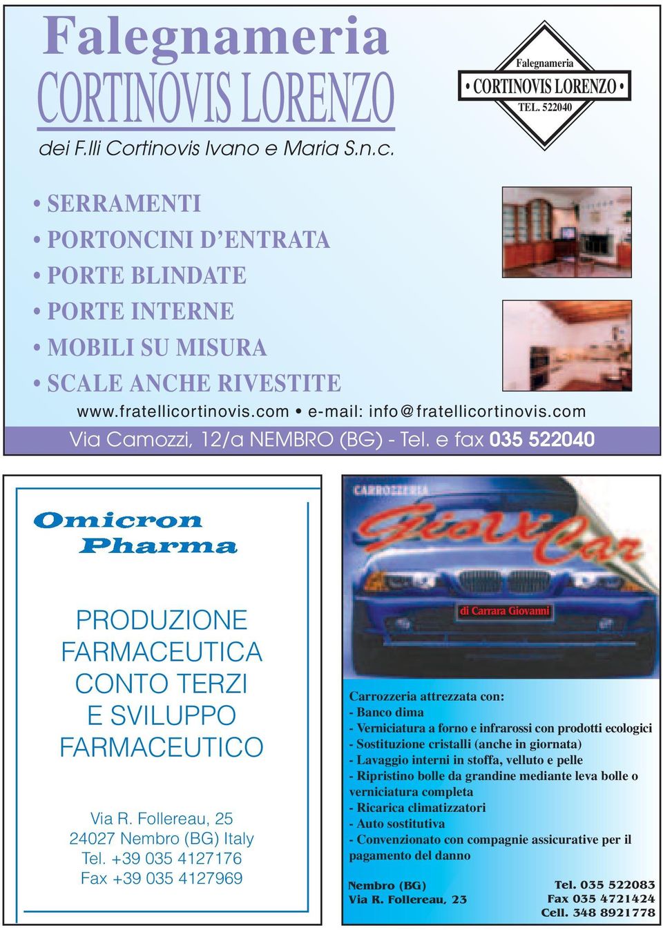 com Via Camozzi, 12/a NEMBRO (BG) - Tel. e fax 035 522040 PRODUZIONE FARMACEUTICA CONTO TERZI E SVILUPPO FARMACEUTICO Via R. Follereau, 25 24027 Nembro (BG) Italy Tel.