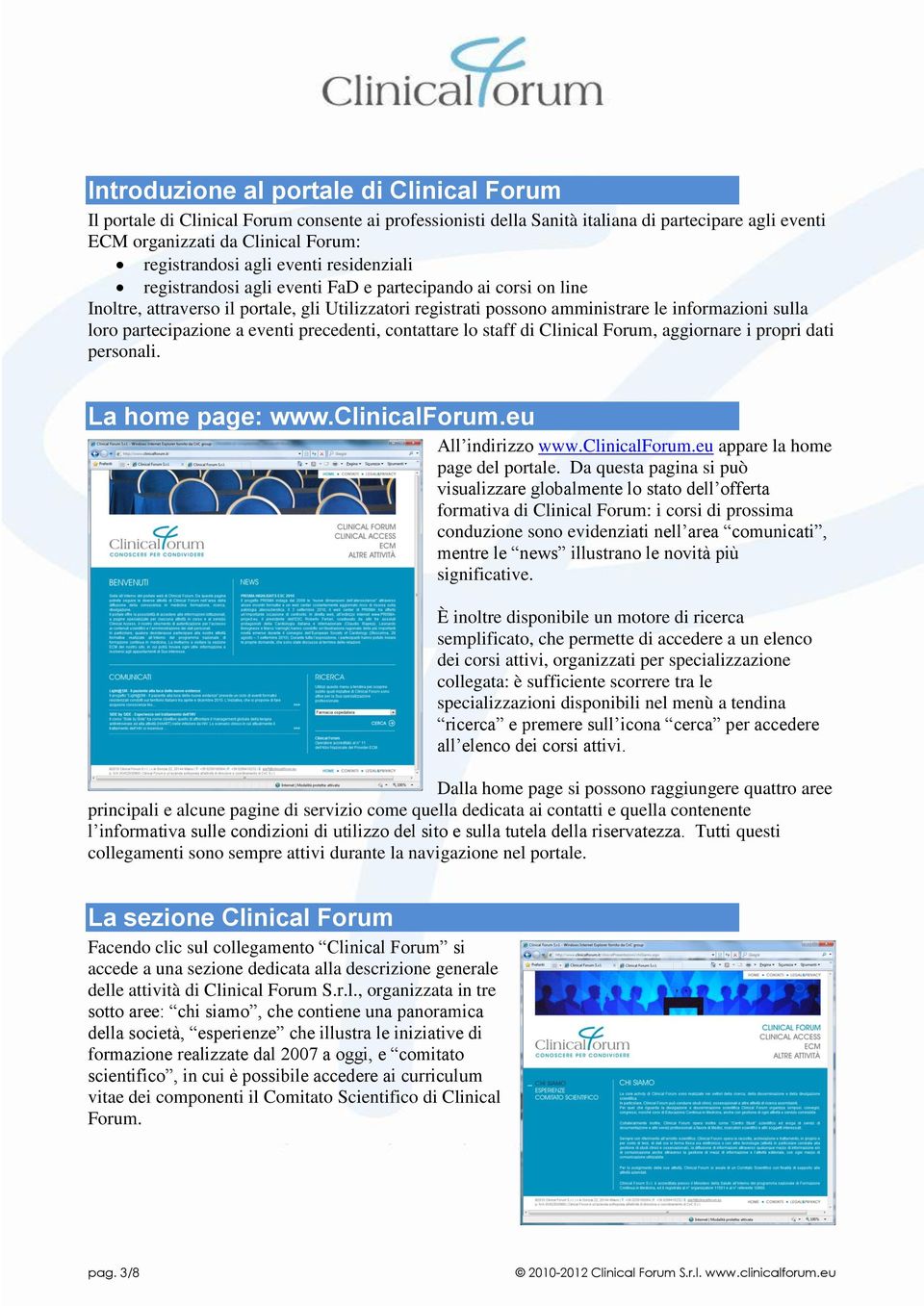 partecipazione a eventi precedenti, contattare lo staff di Clinical Forum, aggiornare i propri dati personali. La home page: www.clinicalforum.eu All indirizzo www.clinicalforum.eu appare la home page del portale.