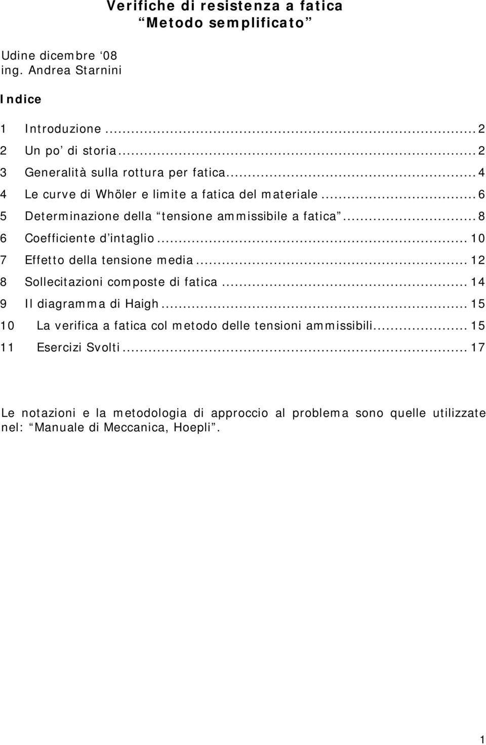 ..8 6 Coefficiente d intaglio... 10 7 Effetto della tensione media... 1 8 Sollecitazioni composte di fatica... 14 9 Il diagramma di Haigh.