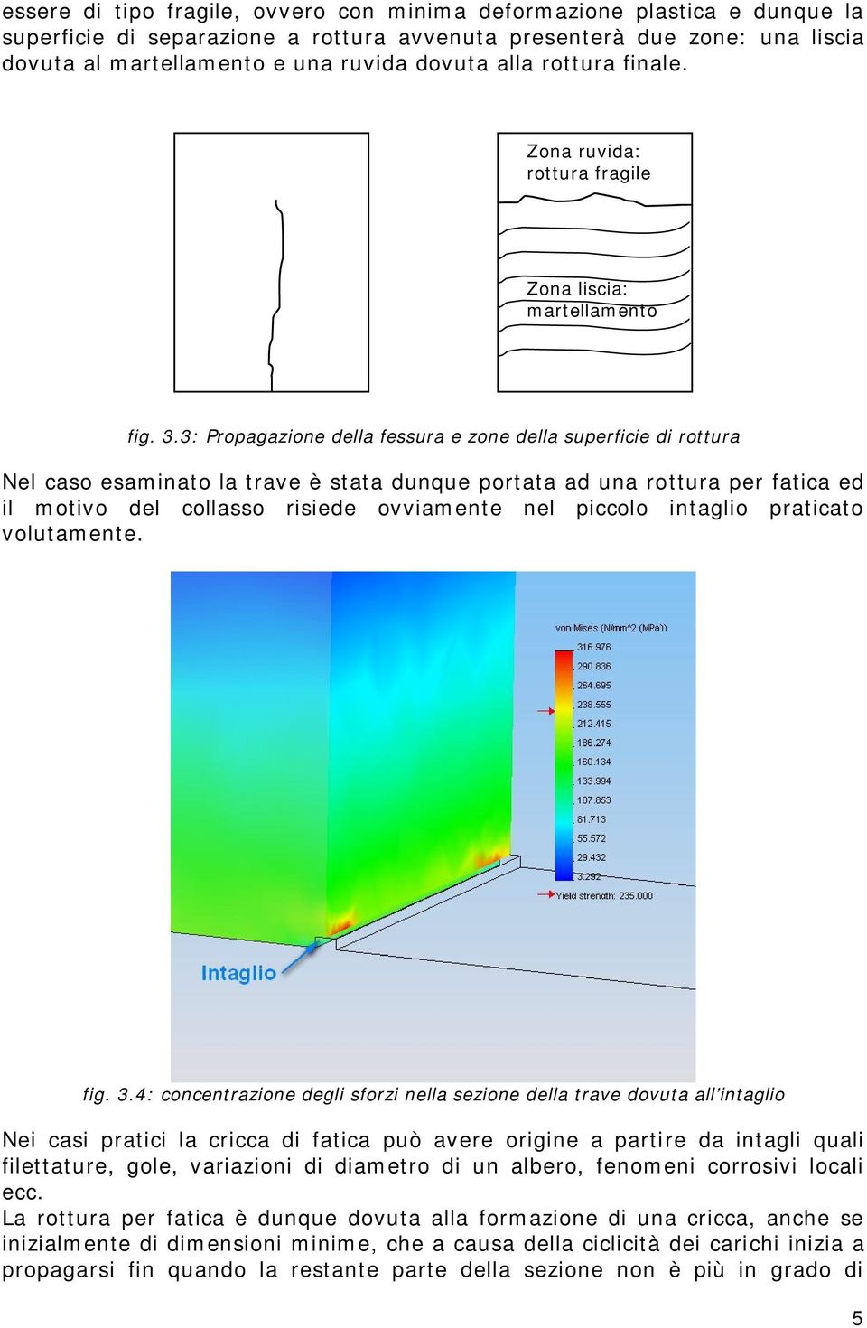 3: Propagazione della fessura e zone della superficie di rottura Nel caso esaminato la trave è stata dunque portata ad una rottura per fatica ed il motivo del collasso risiede ovviamente nel piccolo