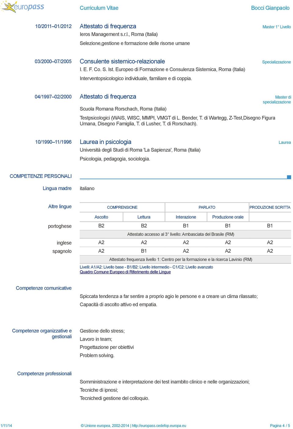 04/1997 02/2000 Attestato di frequenza Master di specializzazione Scuola Romana Rorschach, Roma (Italia) Testpsicologici (WAIS, WISC, MMPI, VMGT di L. Bender, T.