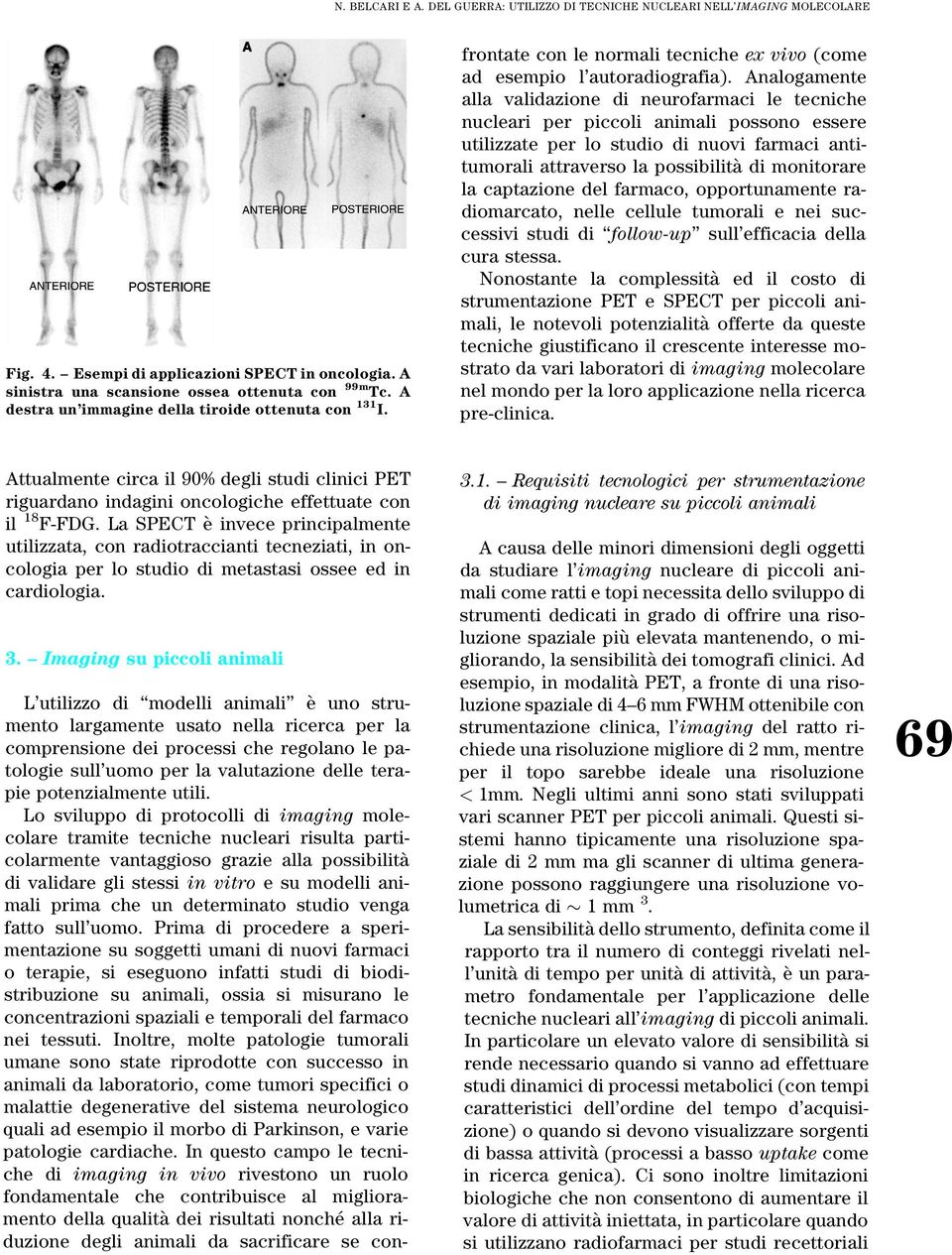 L'utilizzo di ``modelli animali'' eá uno strumento largamente usato nella ricerca per la comprensione dei processi che regolano le patologie sull'uomo per la valutazione delle terapie potenzialmente