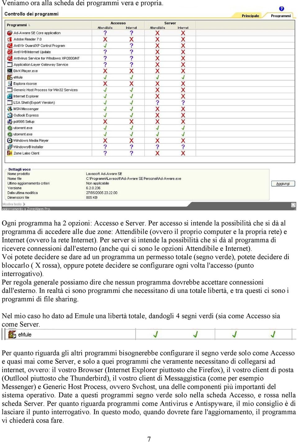 Per server si intende la possibilità che si dà al programma di ricevere connessioni dall'esterno (anche qui ci sono le opzioni Attendibile e Internet).