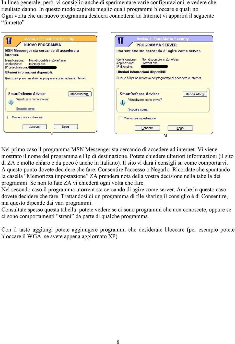 Vi viene mostrato il nome del programma e l'ip di destinazione. Potete chiedere ulteriori informazioni (il sito di ZA è molto chiaro e da poco è anche in italiano).