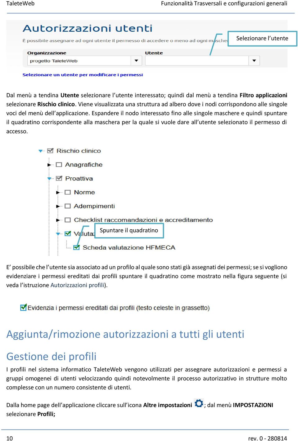 Espandere il nodo interessato fino alle singole maschere e quindi spuntare il quadratino corrispondente alla maschera per la quale si vuole dare all utente selezionato il permesso di accesso.