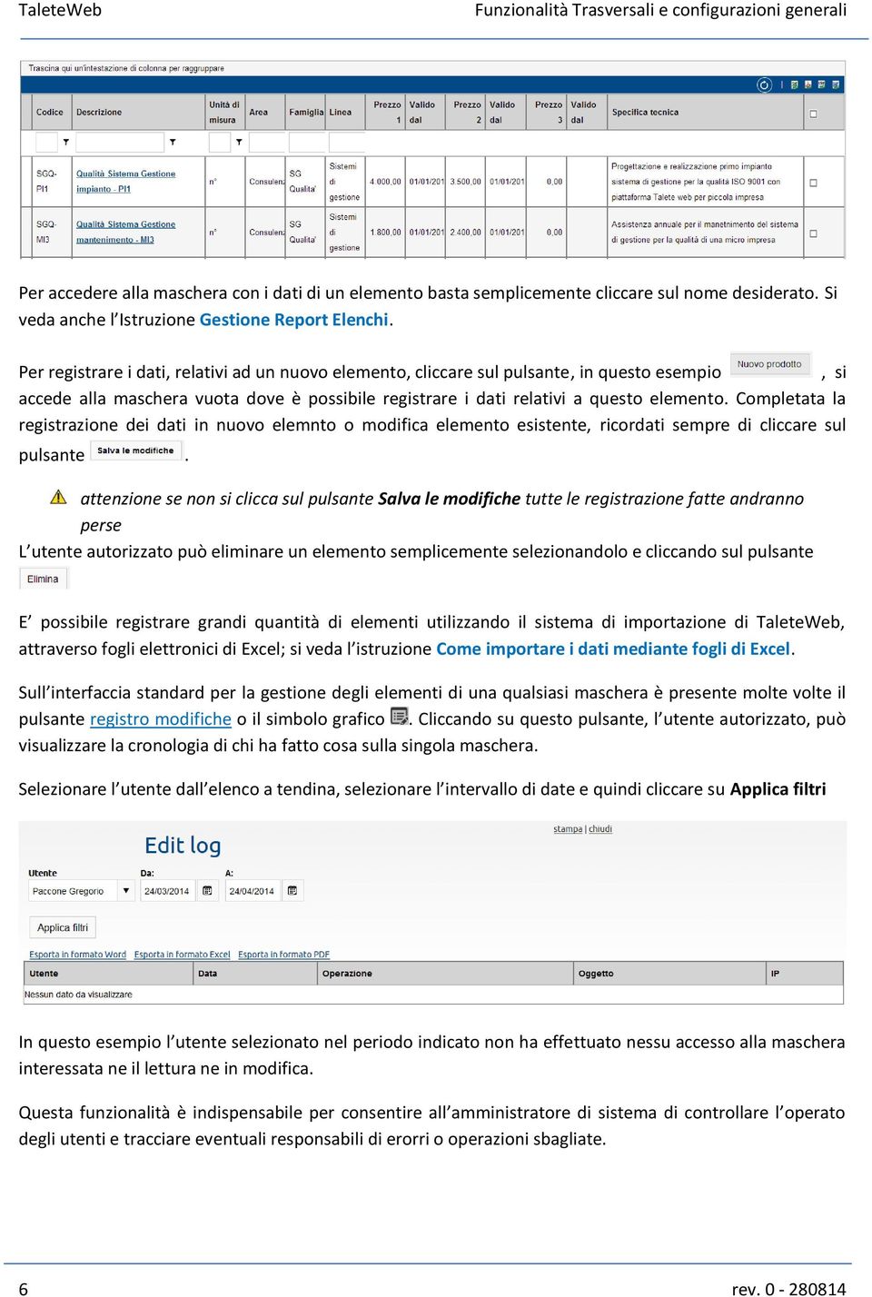 Completata la registrazione dei dati in nuovo elemnto o modifica elemento esistente, ricordati sempre di cliccare sul pulsante.