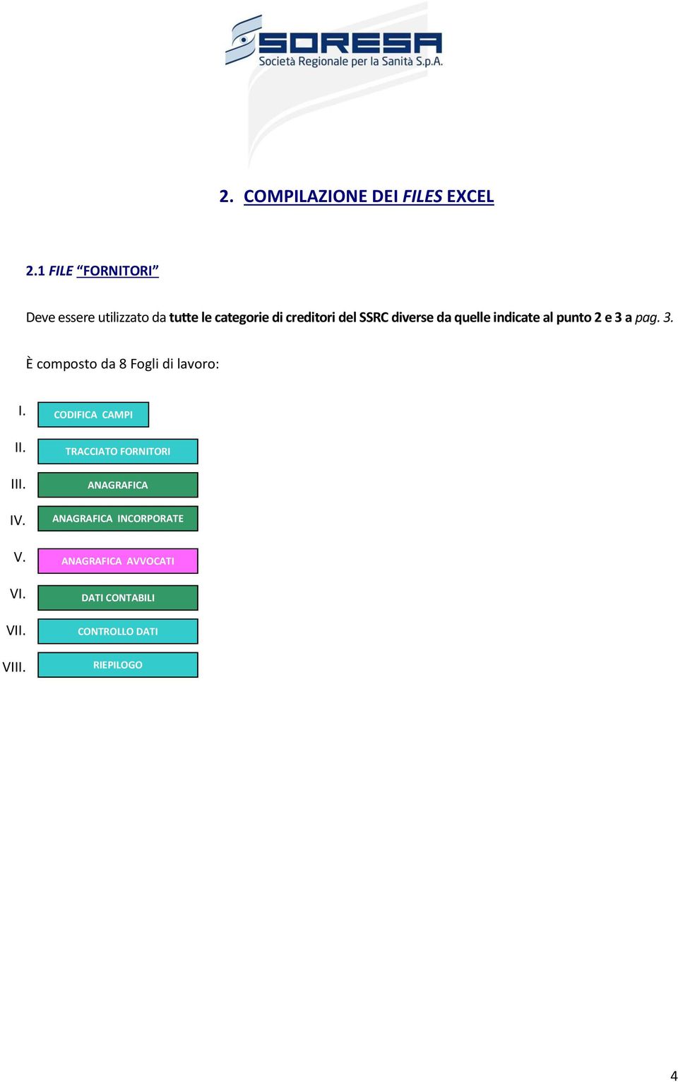 da quelle indicate al punto 2 e 3 a pag. 3. È composto da 8 Fogli di lavoro: I. II. III. IV.