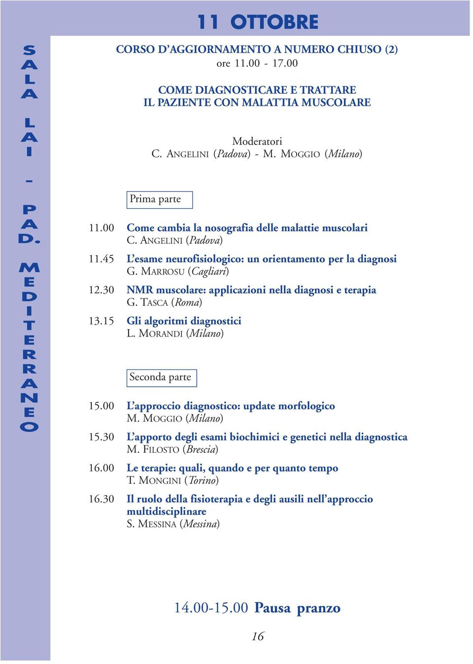 15 Gli algoritmi diagnostici. M (Milano) econda parte 15.00 approccio diagnostico: update morfologico M. MGG (Milano) 15.
