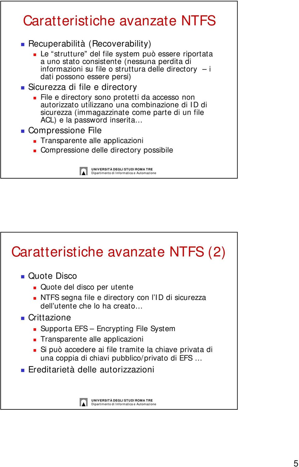 di un file ACL) e la password inserita Compressione File Transparente alle applicazioni Compressione delle directory possibile Caratteristiche avanzate NTFS (2) Quote Disco Quote del disco per utente