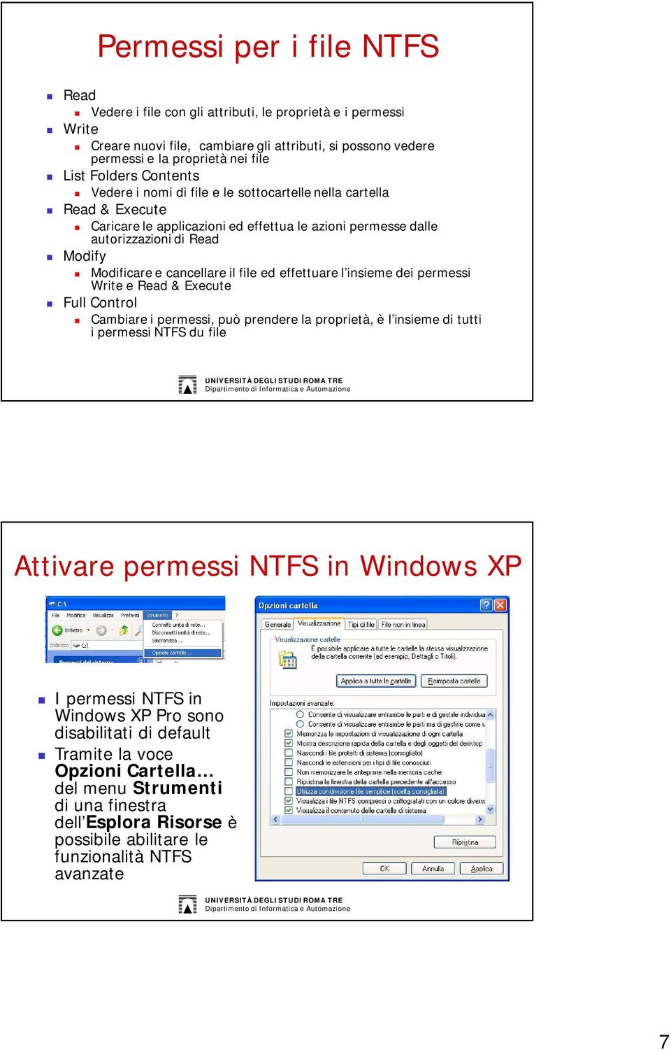 cancellare il file ed effettuare l insieme dei permessi Write e Read & Execute Full Control Cambiare i permessi, può prendere la proprietà, è l insieme di tutti i permessi NTFS du file Attivare