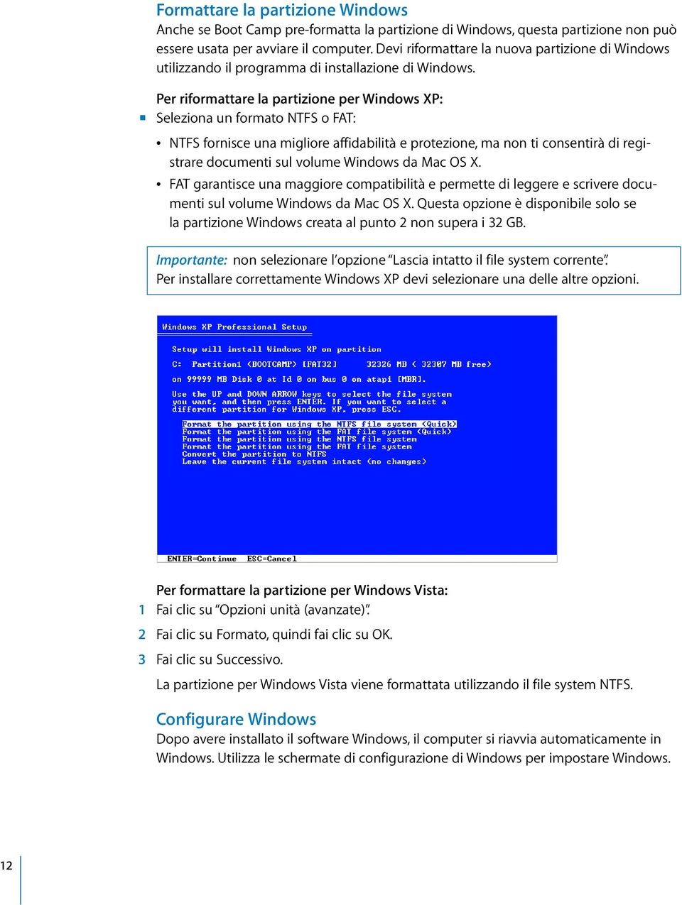 Per riformattare la partizione per Windows XP: m Seleziona un formato NTFS o FAT: Â NTFS fornisce una migliore affidabilità e protezione, ma non ti consentirà di registrare documenti sul volume