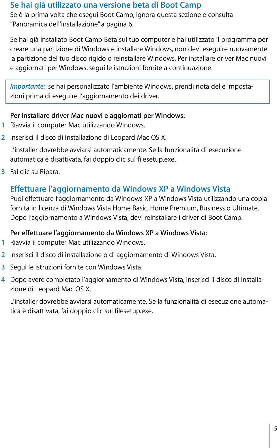 rigido o reinstallare Windows. Per installare driver Mac nuovi e aggiornati per Windows, segui le istruzioni fornite a continuazione.