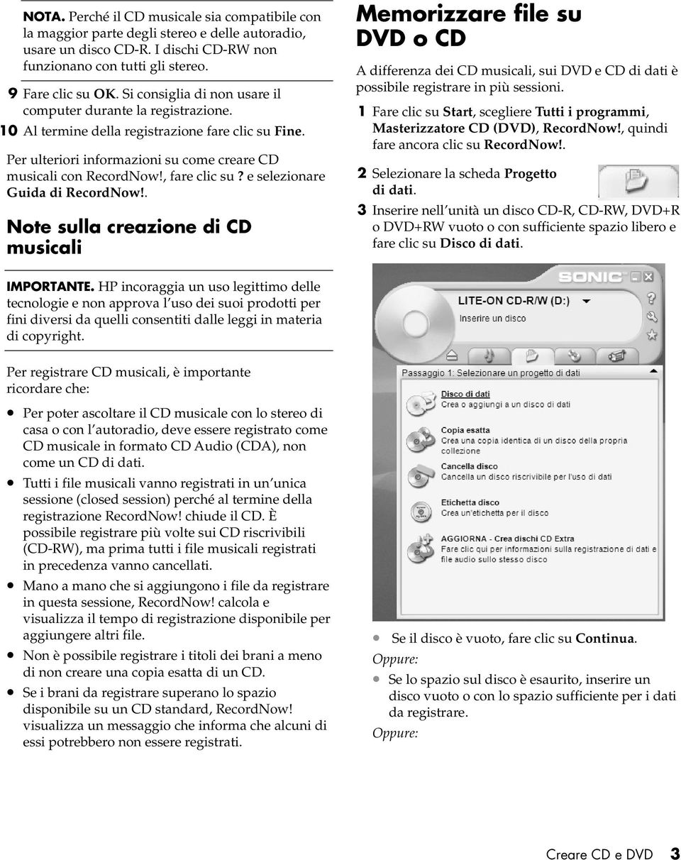 e selezionare Guida di RecordNow!. Note sulla creazione di CD musicali Memorizzare file su DVD o CD A differenza dei CD musicali, sui DVD e CD di dati è possibile registrare in più sessioni.