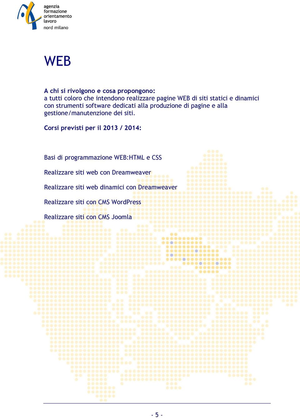 Corsi previsti per il 2013 / 2014: Basi di programmazione WEB:HTML e CSS Realizzare siti web con Dreamweaver