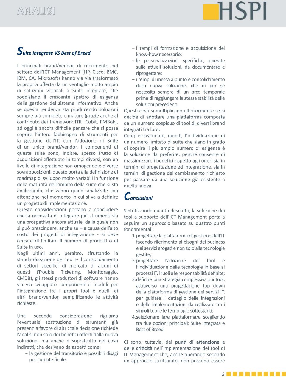 Anche se questa tendenza sta producendo soluzioni sempre più complete e mature (grazie anche al contributo dei framework ITIL, Cobit, PMBok), ad oggi è ancora difficile pensare che si possa coprire l