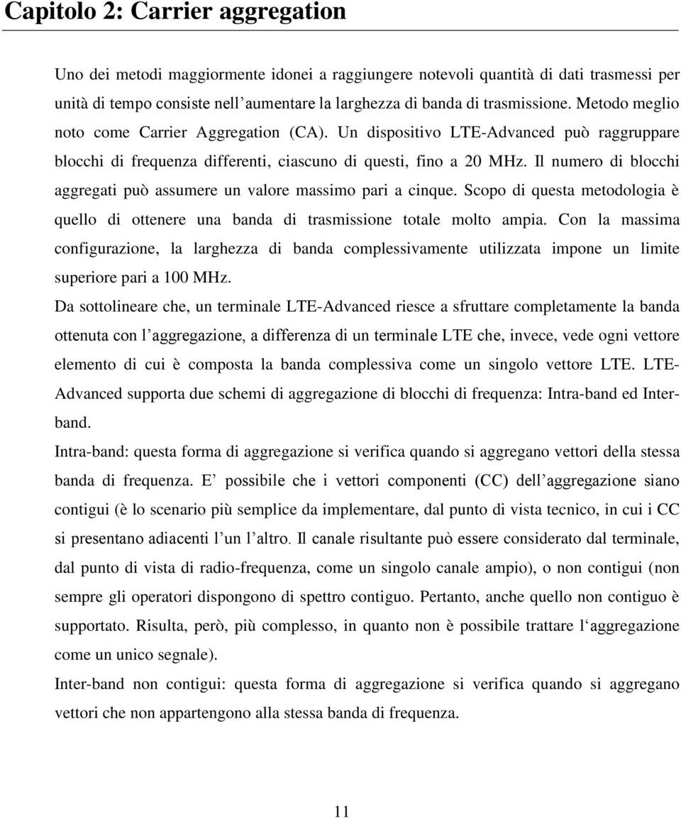 Il numero di blocchi aggregati può assumere un valore massimo pari a cinque. Scopo di questa metodologia è quello di ottenere una banda di trasmissione totale molto ampia.