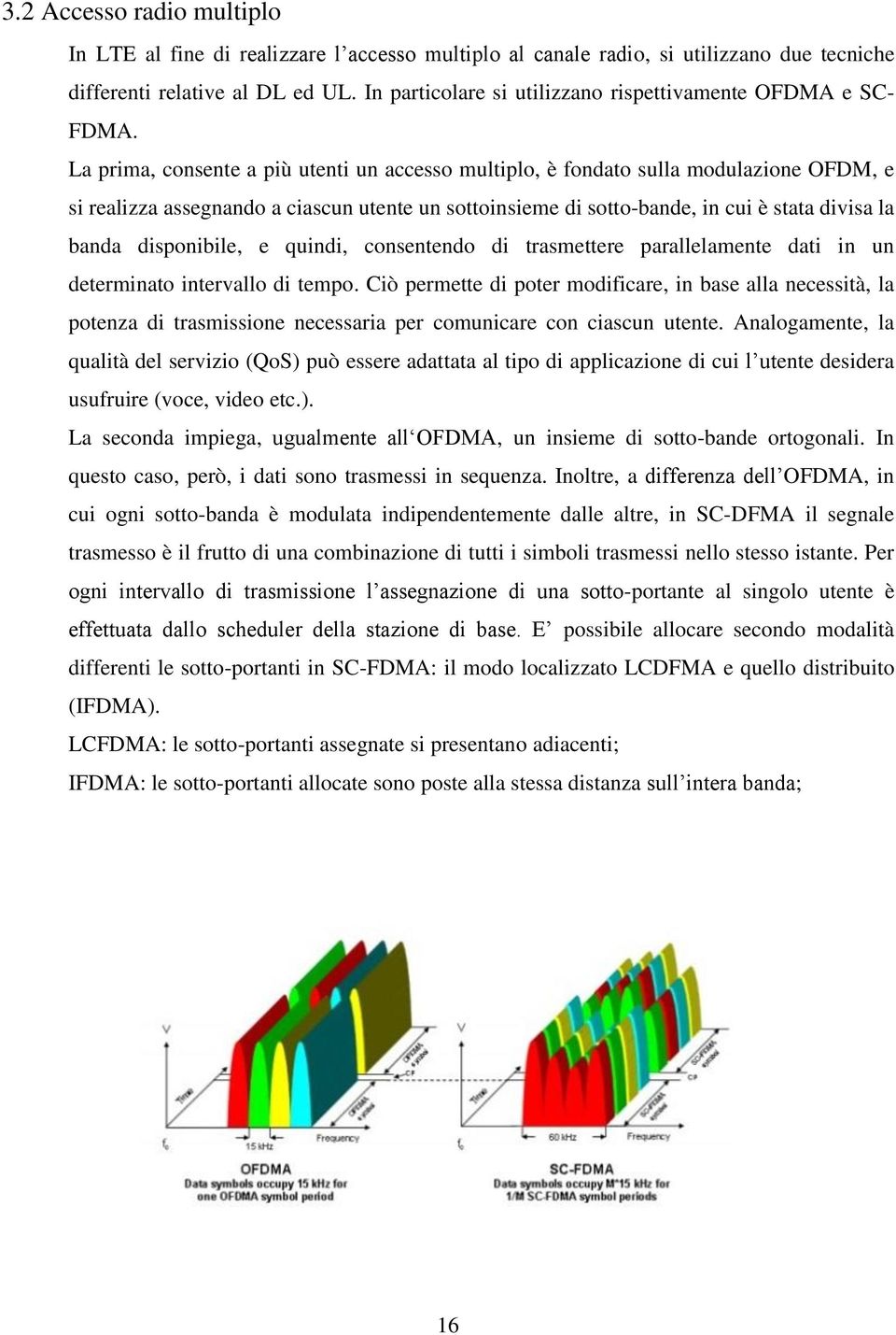 La prima, consente a più utenti un accesso multiplo, è fondato sulla modulazione OFDM, e si realizza assegnando a ciascun utente un sottoinsieme di sotto-bande, in cui è stata divisa la banda