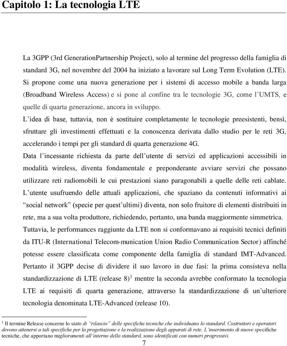 Si propone come una nuova generazione per i sistemi di accesso mobile a banda larga (Broadband Wireless Access) e si pone al confine tra le tecnologie 3G, come l UMTS, e quelle di quarta generazione,