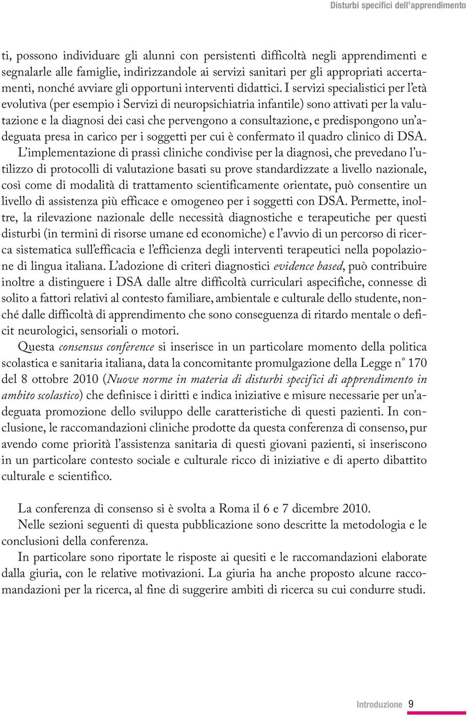 I servizi specialistici per l età evolutiva (per esempio i Servizi di neuropsichiatria infantile) sono attivati per la valutazione e la diagnosi dei casi che pervengono a consultazione, e