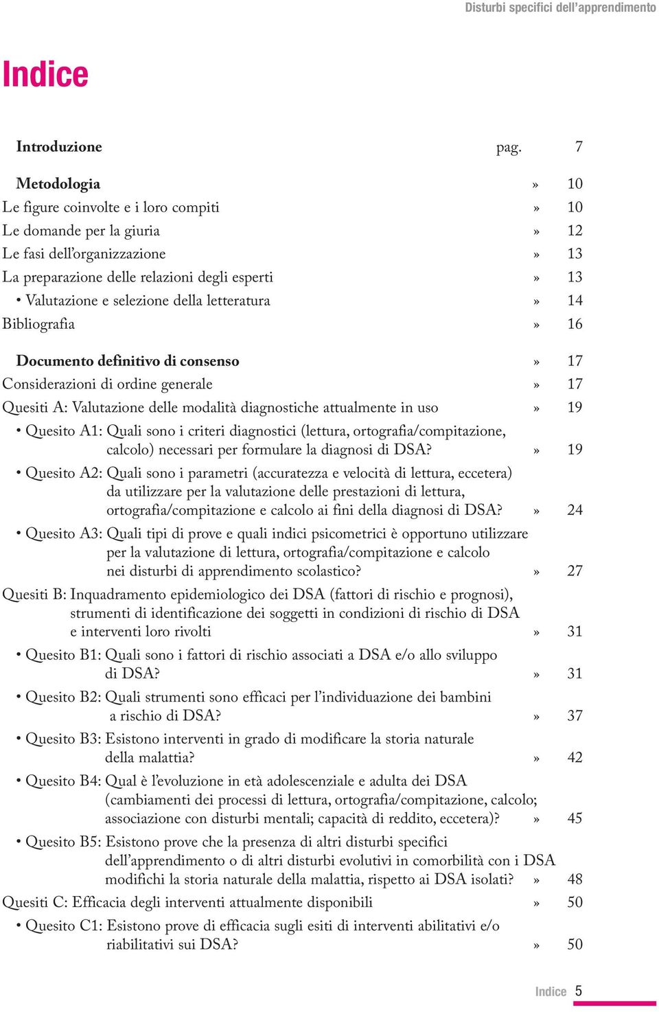 letteratura» 14 Bibliografia» 16» 17 Considerazioni di ordine generale» 17 Quesiti A: Valutazione delle modalità diagnostiche attualmente in uso» 19 Quesito A1: Quali sono i criteri diagnostici