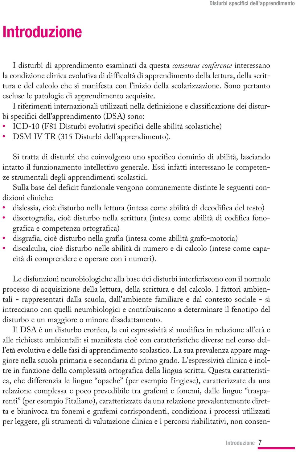 I riferimenti internazionali utilizzati nella definizione e classificazione dei disturbi specifici dell apprendimento (DSA) sono: ICD-10 (F81 Disturbi evolutivi specifici delle abilità scolastiche)