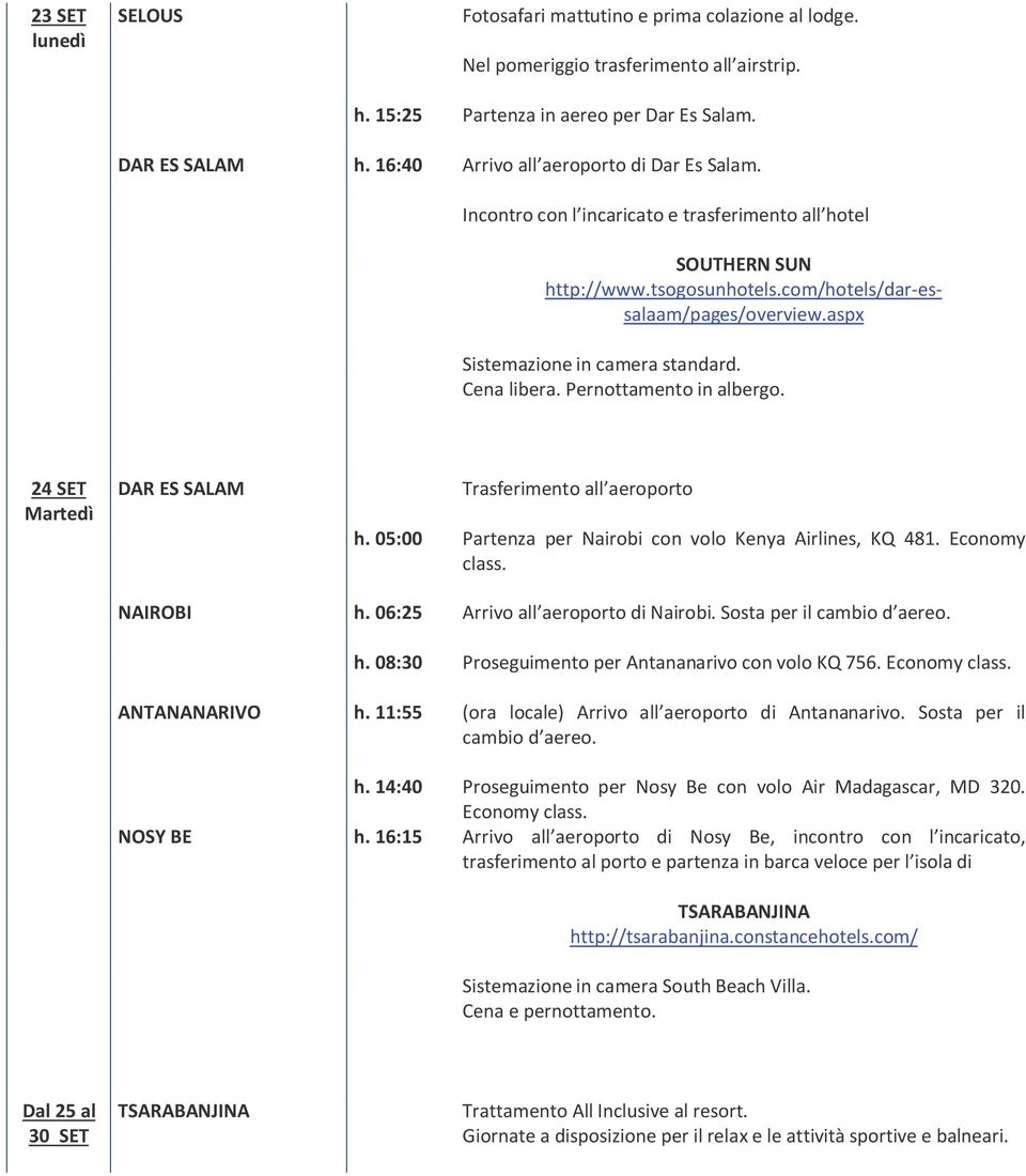 aspx Sistemazione in camera standard. Cena libera. Pernottamento in albergo. 24 SET Martedì DAR ES SALAM Trasferimento all aeroporto h. 05:00 Partenza per Nairobi con volo Kenya Airlines, KQ 481.