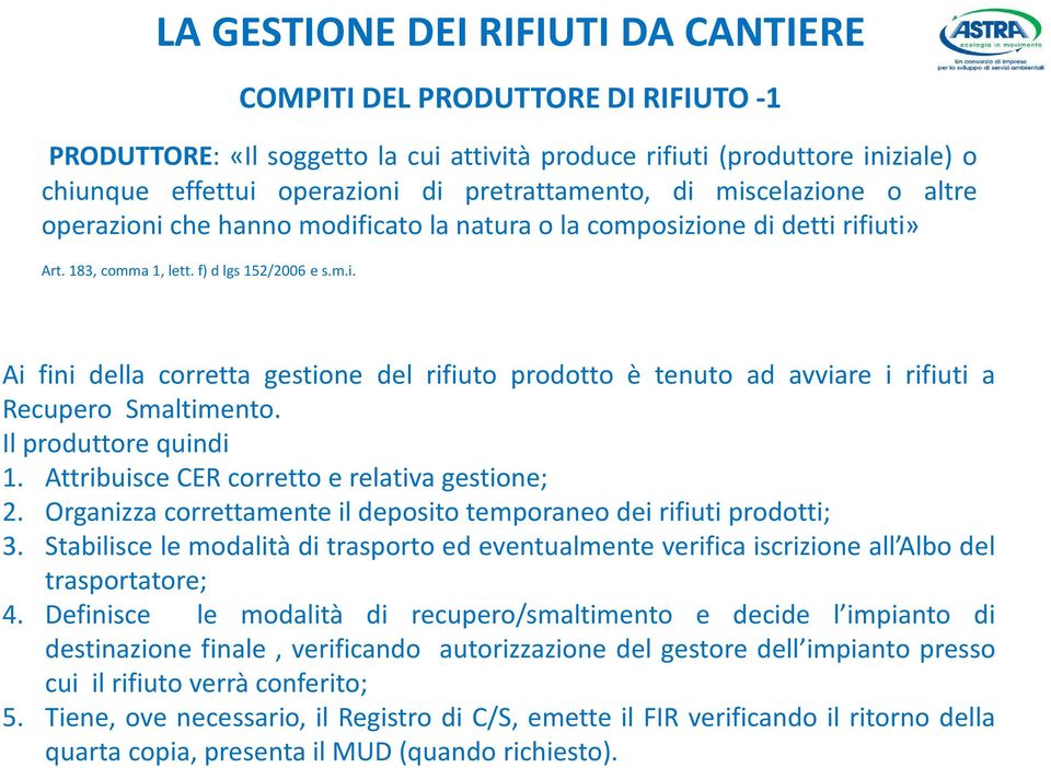 Il produttore quindi 1. Attribuisce CER corretto e relativa gestione; 2. Organizza correttamente il deposito temporaneo dei rifiuti prodotti; 3.