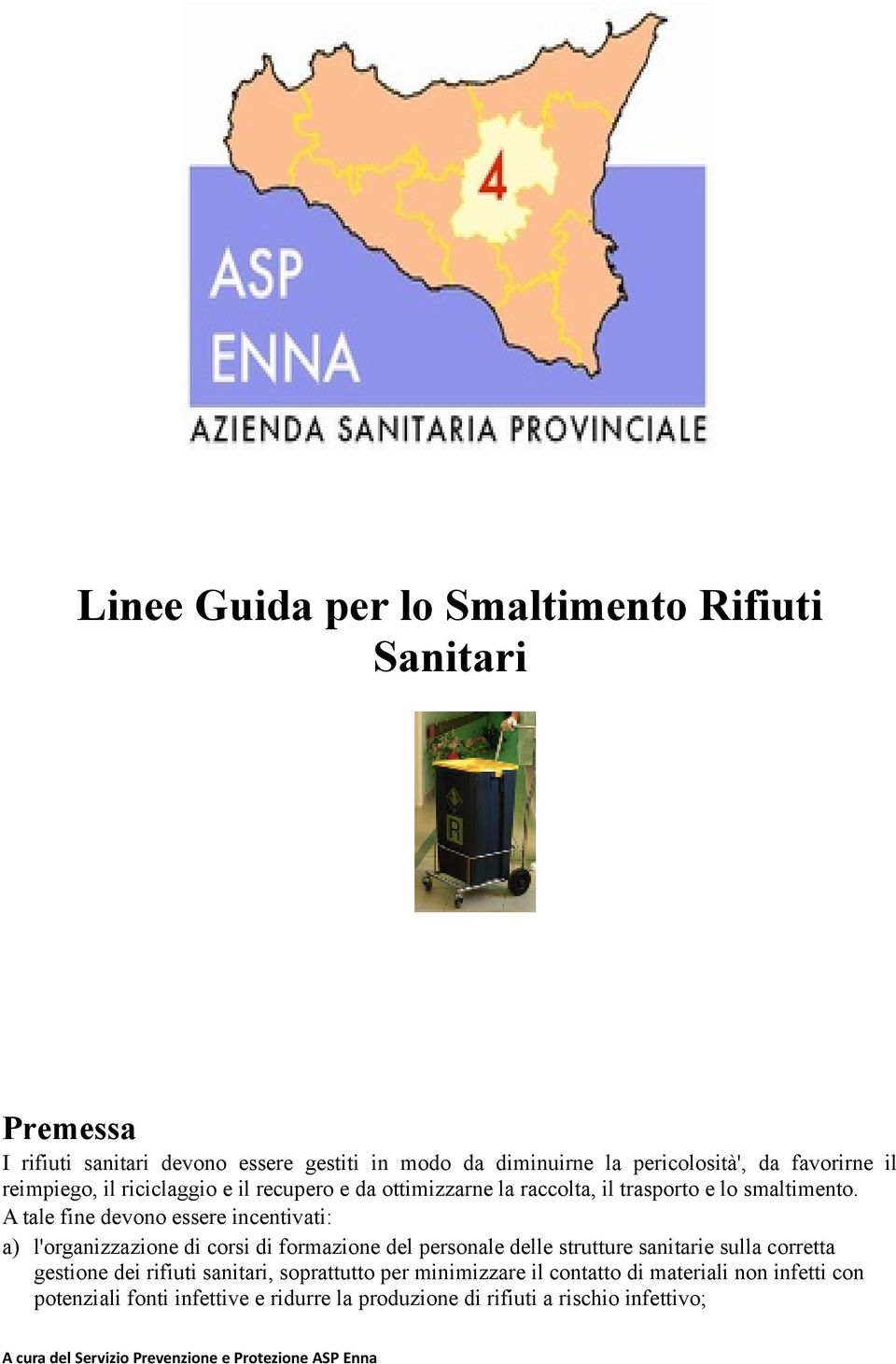 A tale fine devono essere incentivati: a) l'organizzazione di corsi di formazione del personale delle strutture sanitarie sulla corretta