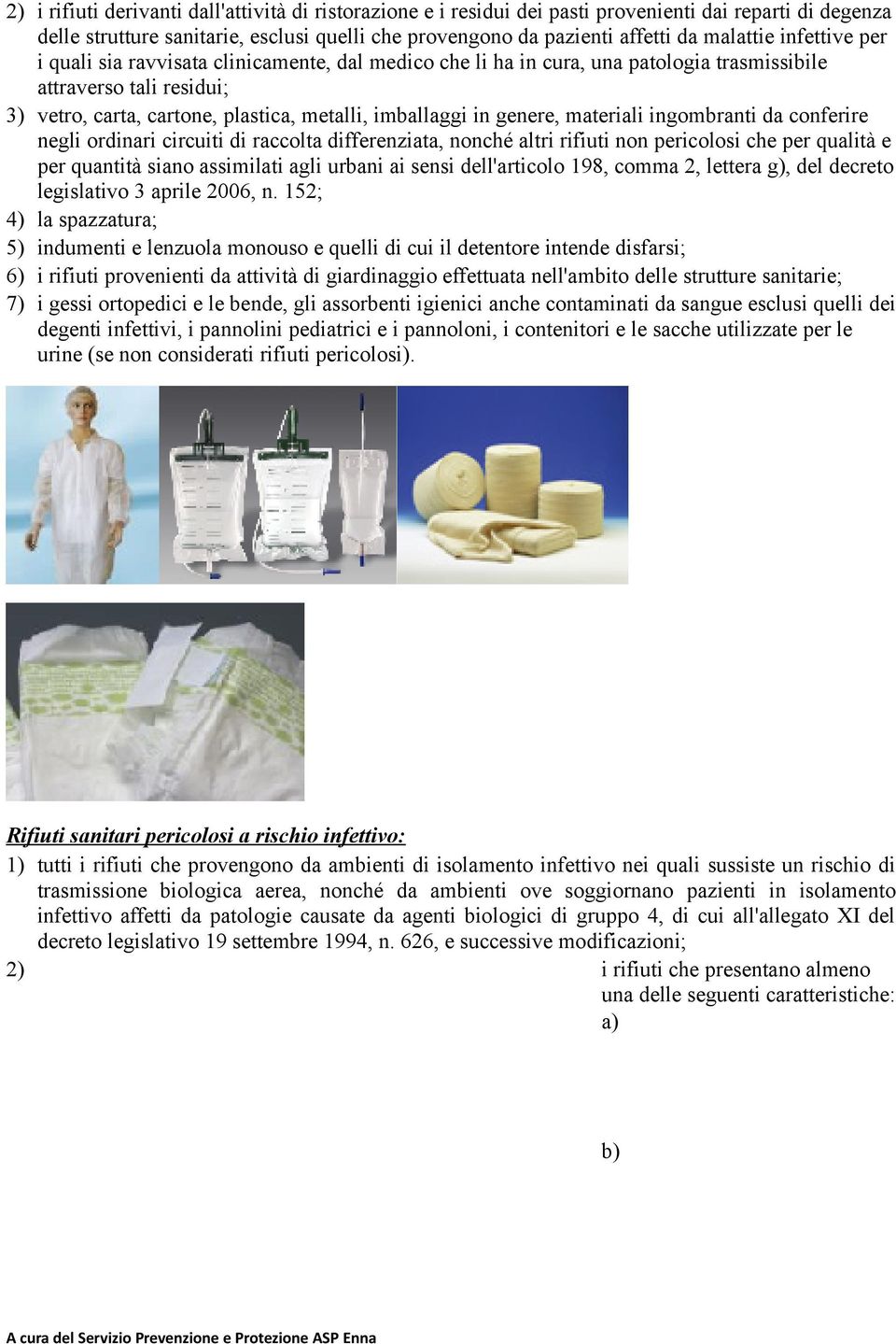 materiali ingombranti da conferire negli ordinari circuiti di raccolta differenziata, nonché altri rifiuti non pericolosi che per qualità e per quantità siano assimilati agli urbani ai sensi