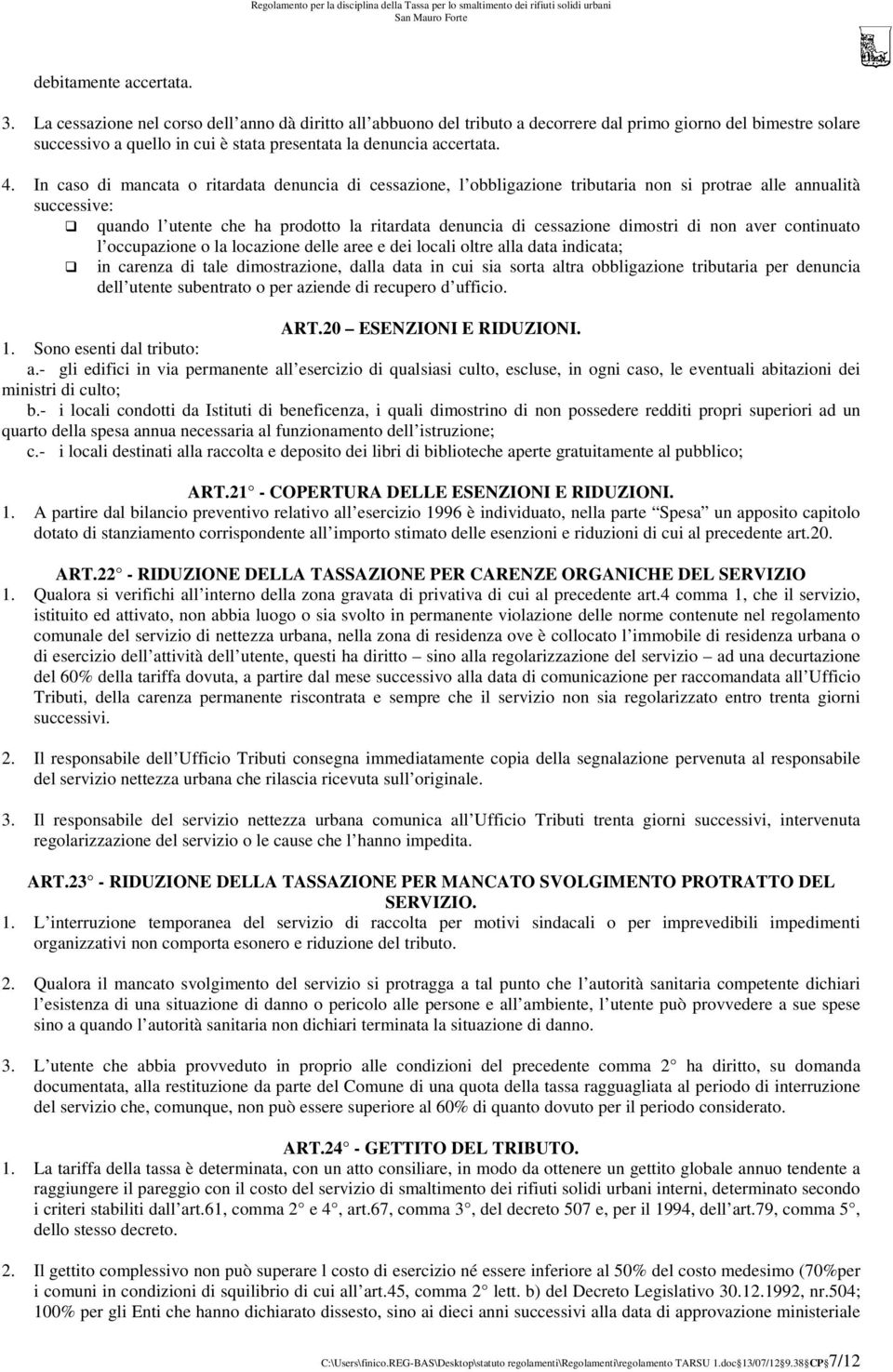 In caso di mancata o ritardata denuncia di cessazione, l obbligazione tributaria non si protrae alle annualità successive: quando l utente che ha prodotto la ritardata denuncia di cessazione dimostri