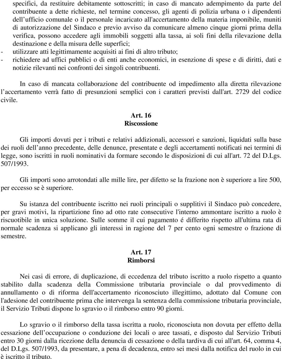 possono accedere agli immobili soggetti alla tassa, ai soli fini della rilevazione della destinazione e della misura delle superfici; - utilizzare atti legittimamente acquisiti ai fini di altro