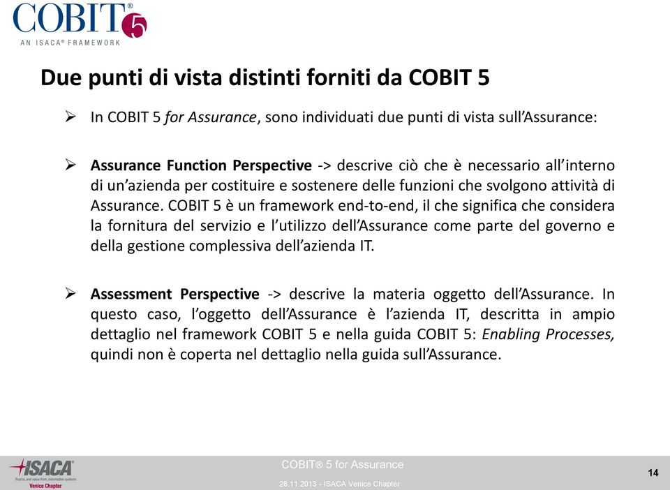 COBIT 5 è un framework end-to-end, il che significa che considera la fornitura del servizio e l utilizzo dell Assurance come parte del governo e della gestione complessiva dell azienda IT.