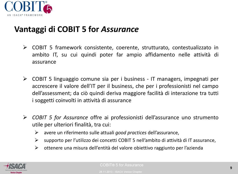 facilità di interazione tra tutti i soggetti coinvolti in attività di assurance COBIT 5 for Assurance offre ai professionisti dell assurance uno strumento utile per ulteriori finalità, tra cui: avere