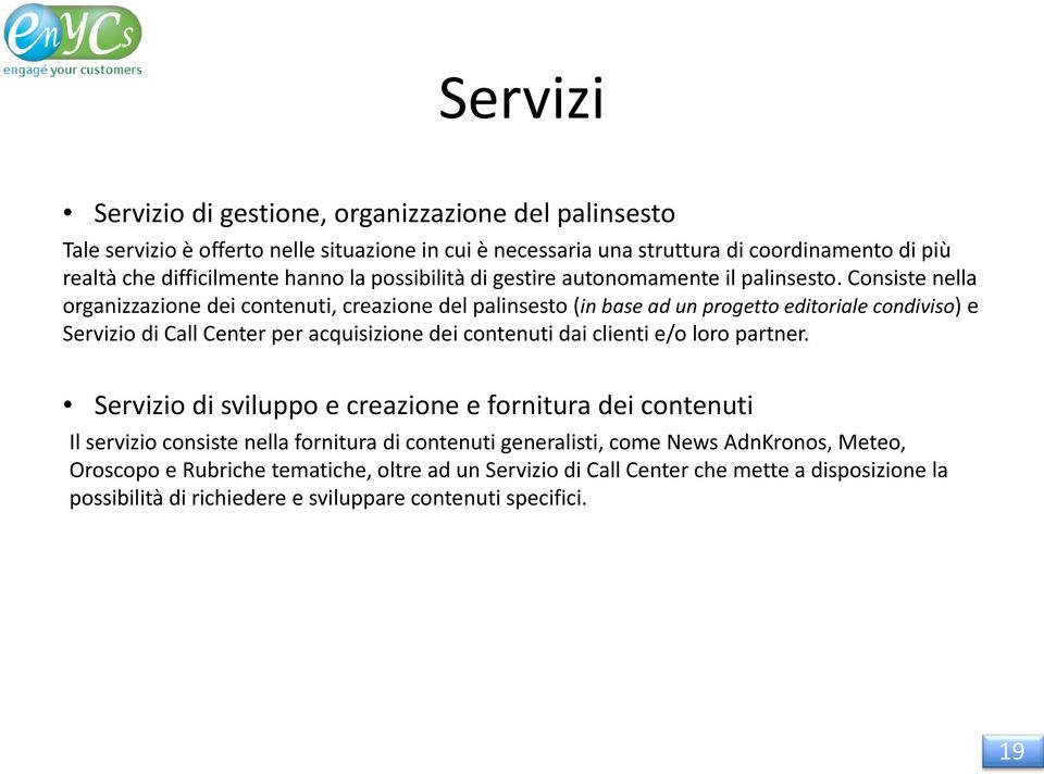 Consiste nella organizzazione dei contenuti, creazione del palinsesto (in base ad un progetto editoriale condiviso) e Servizio di Call Center per acquisizione dei contenuti dai clienti e/o