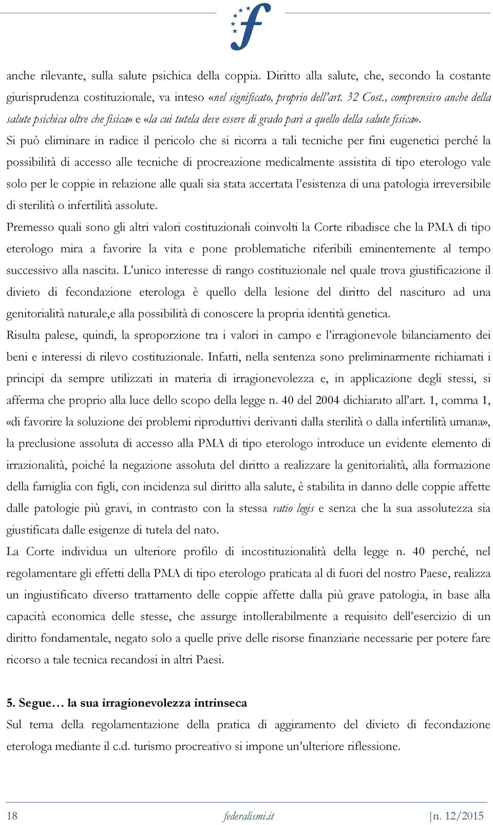 Si può eliminare in radice il pericolo che si ricorra a tali tecniche per fini eugenetici perché la possibilità di accesso alle tecniche di procreazione medicalmente assistita di tipo eterologo vale