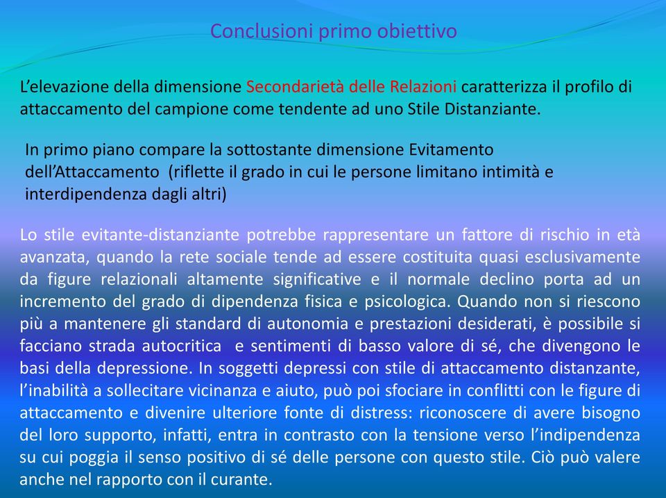 potrebbe rappresentare un fattore di rischio in età avanzata, quando la rete sociale tende ad essere costituita quasi esclusivamente da figure relazionali altamente significative e il normale declino