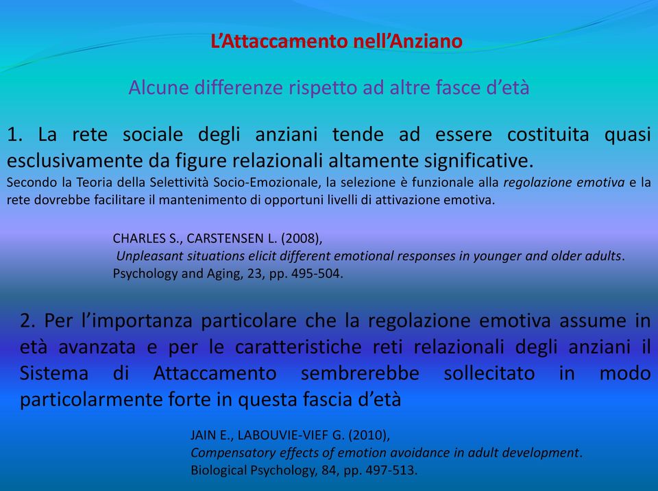 Secondo la Teoria della Selettività Socio-Emozionale, la selezione è funzionale alla regolazione emotiva e la rete dovrebbe facilitare il mantenimento di opportuni livelli di attivazione emotiva.