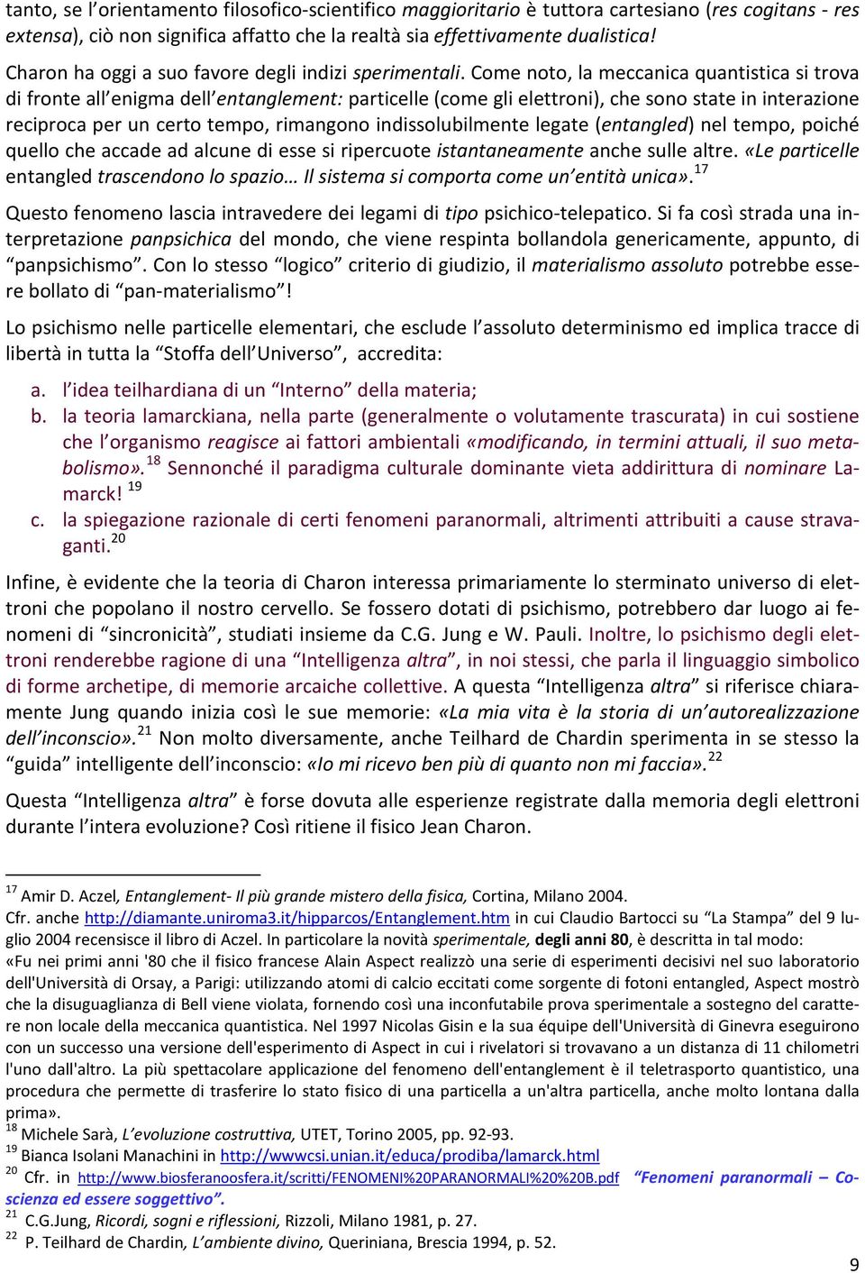 Come noto, la meccanica quantistica si trova di fronte all enigma dell entanglement: particelle (come gli elettroni), che sono state in interazione reciproca per un certo tempo, rimangono