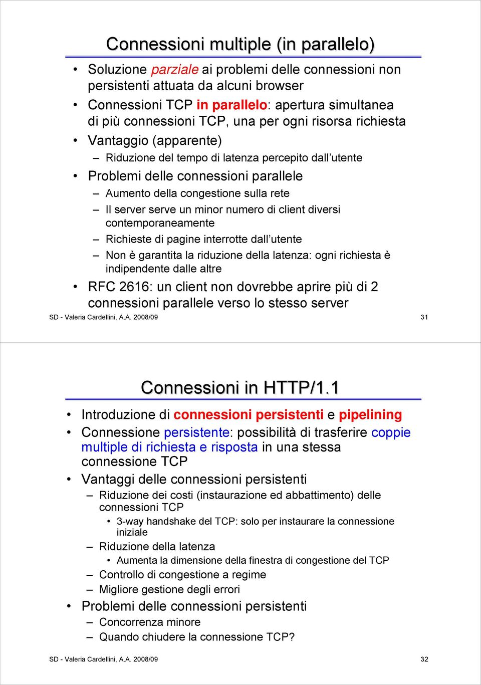 serve un minor numero di client diversi contemporaneamente Richieste di pagine interrotte dall utente Non è garantita la riduzione della latenza: ogni richiesta è indipendente dalle altre RFC 2616: