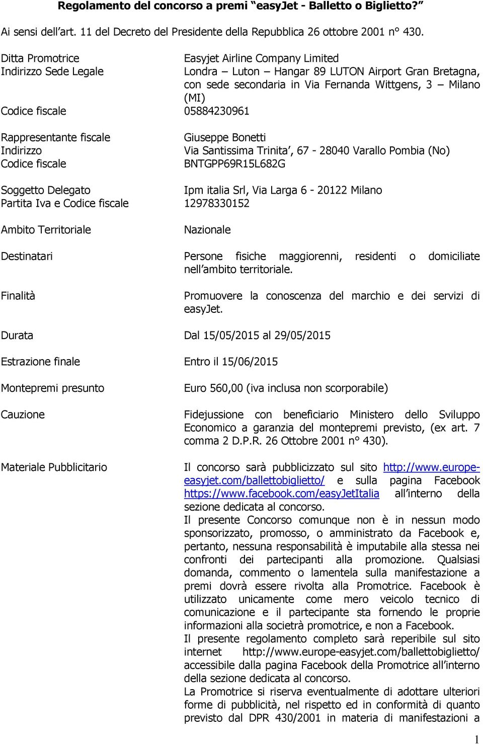 05884230961 Rappresentante fiscale Indirizzo Codice fiscale Giuseppe Bonetti Via Santissima Trinita, 67-28040 Varallo Pombia (No) BNTGPP69R15L682G Soggetto Delegato Ipm italia Srl, Via Larga 6-20122