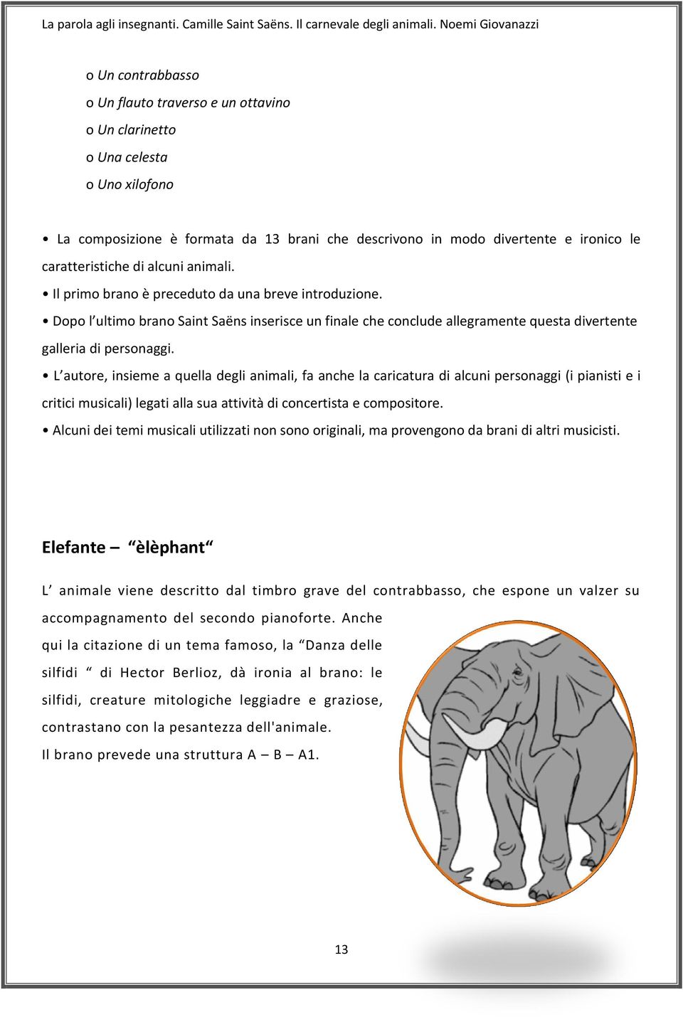 L autore, insieme a quella degli animali, fa anche la caricatura di alcuni personaggi (i pianisti e i critici musicali) legati alla sua attività di concertista e compositore.