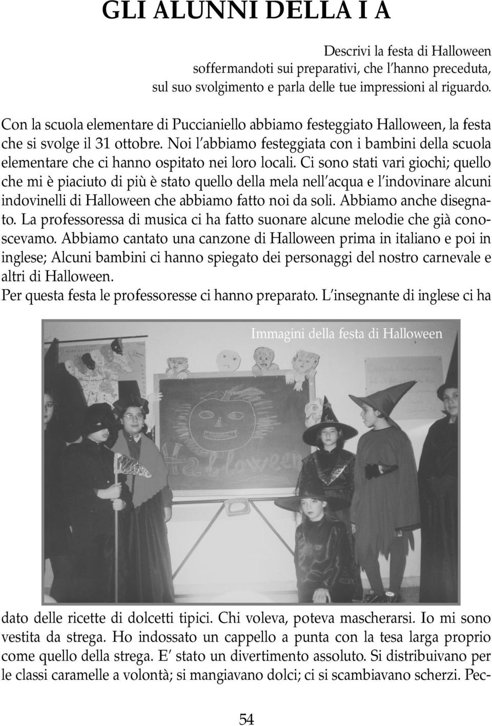 Noi l abbiamo festeggiata con i bambini della scuola elementare che ci hanno ospitato nei loro locali.