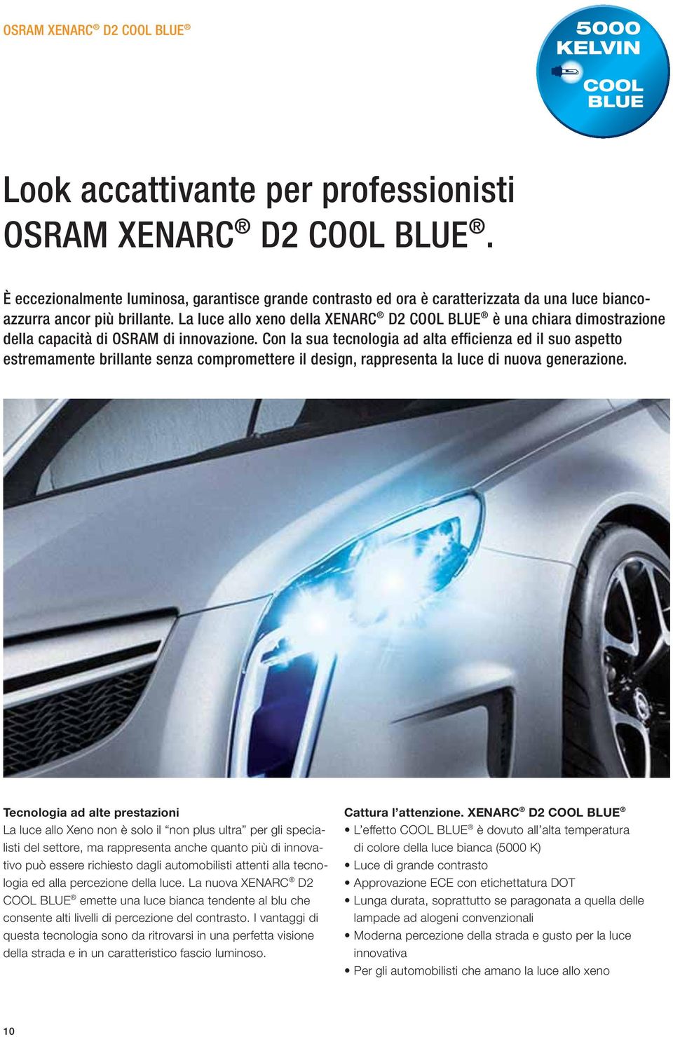 La luce allo xeno della XENARC D2 COOL BLUE è una chiara dimostrazione della capacità di OSRAM di innovazione.